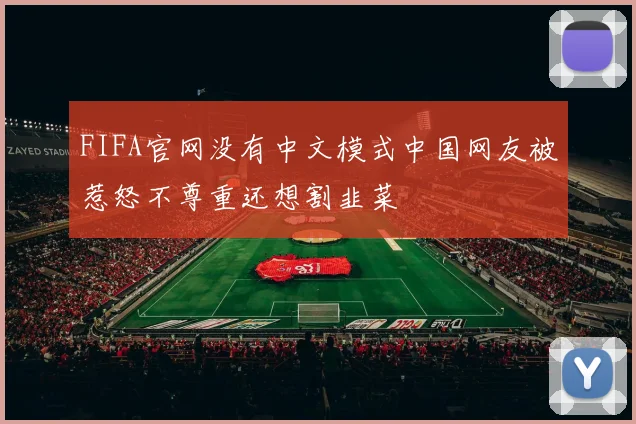 FIFA官网没有中文模式中国网友被惹怒不尊重还想割韭菜
